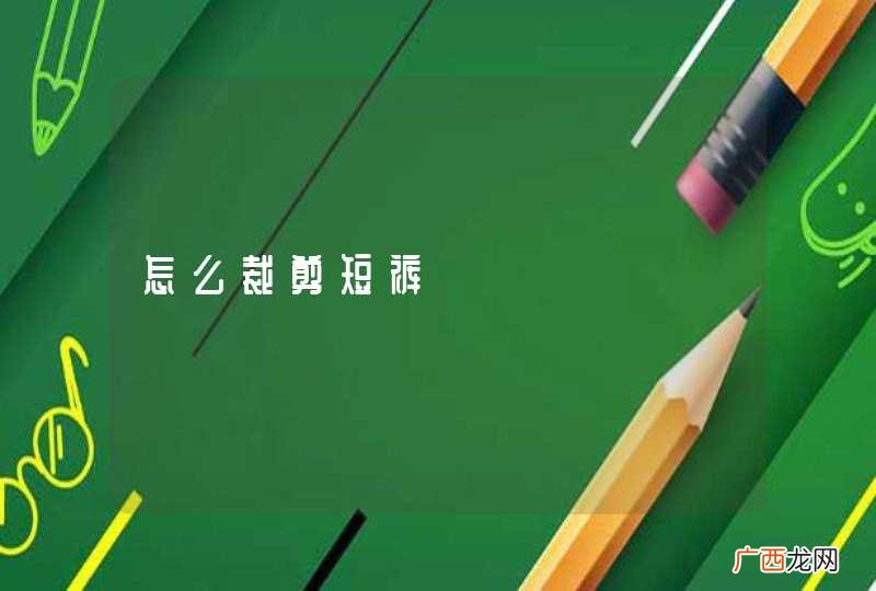 怎么裁剪短裤