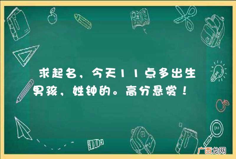 求起名，今天11点多出生男孩，姓钟的。高分悬赏！