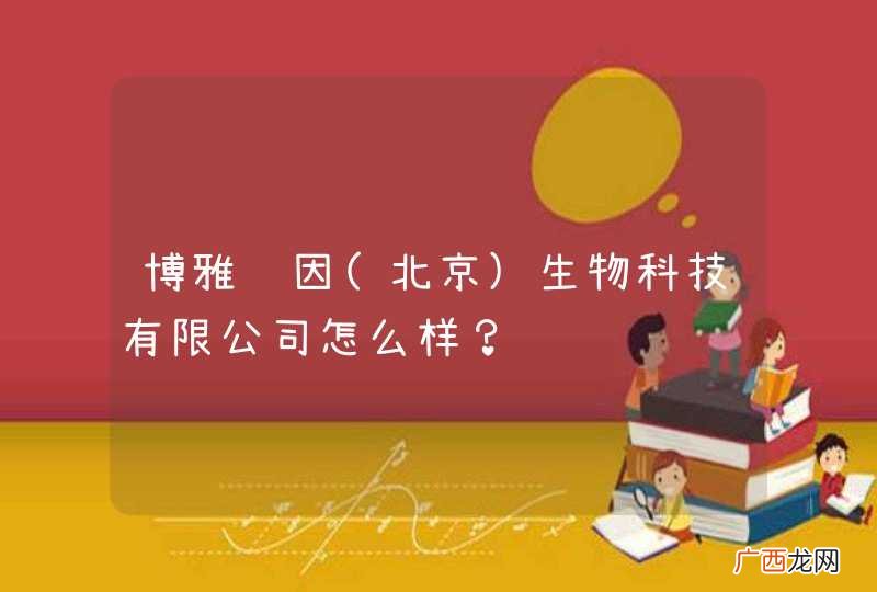 北京 博雅辑因生物科技有限公司怎么样？