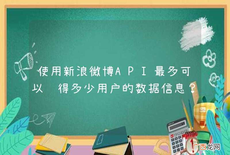 使用新浪微博API最多可以获得多少用户的数据信息？