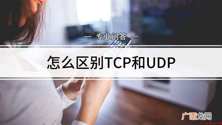 TCP传输协议,是一种面向连接的、可靠的、基于字节流的传输层 怎么区别TCP和UDP