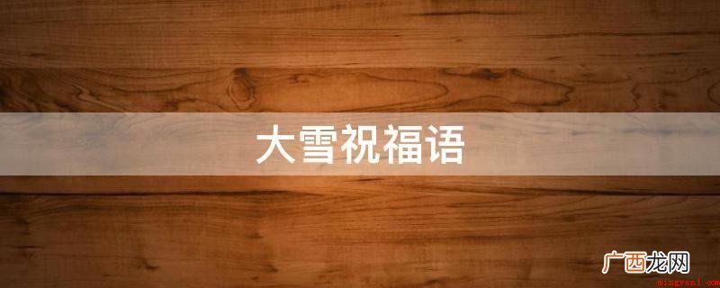 大雪节令,愿我的问候带来你温暖,希望你幸福健康,开心安心 大雪祝福语