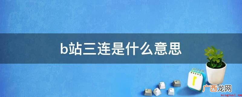 “三连”来自b站发布的一种新的适用up主的方法 b站三连是什么意思