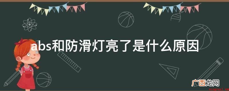abs灯亮通常有几个原因 abs和防滑灯亮了是什么原因