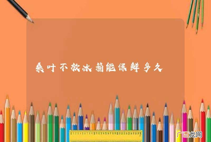 桑叶不放冰箱能保鲜多久