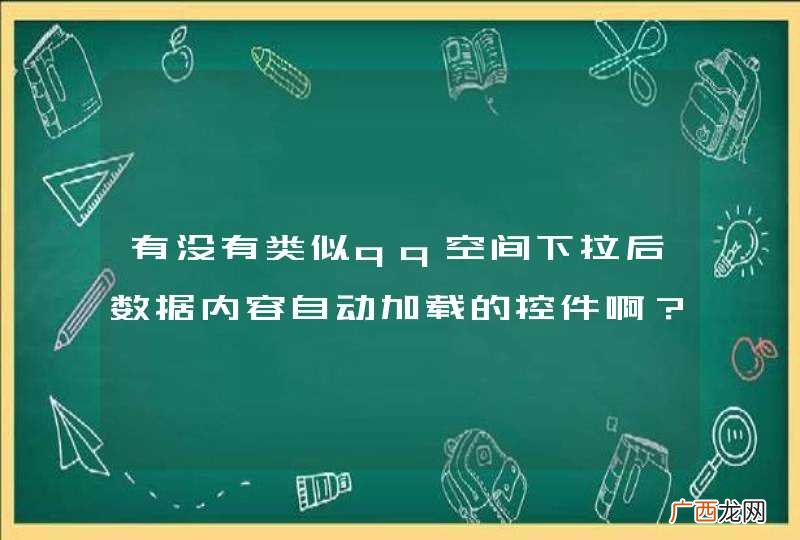 有没有类似qq空间下拉后数据内容自动加载的控件啊？