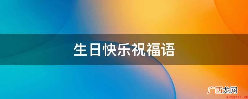 2019生日祝福语大全 生日快乐祝福语