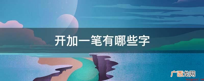 添一竖是“卉。卉字形结构 开加一笔有哪些字