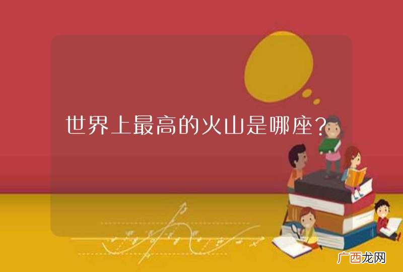 世界上最高的火山是哪座?