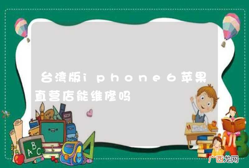 台湾版iphone6苹果直营店能维修吗