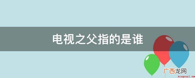 电视鼻祖是约翰-洛吉 电视之父指的是谁