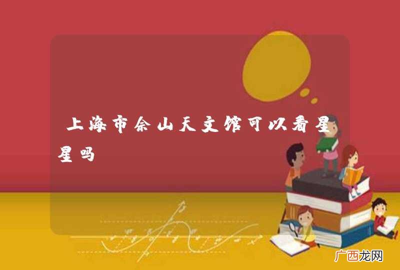 上海市佘山天文馆可以看星星吗？