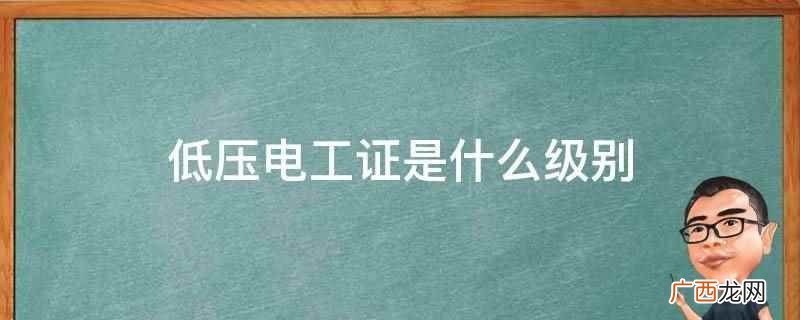 低压电工证没有级别,属于特种行业操作许可证 低压电工证是什么级别