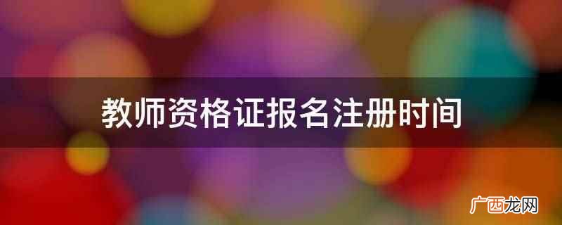 教师资格证报名注册时间