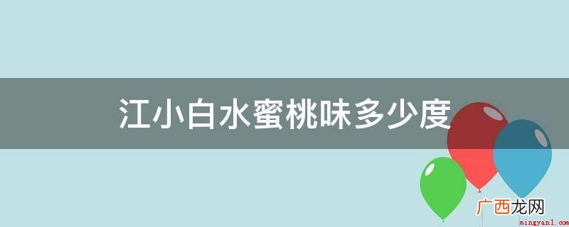 江小白水蜜桃味是23度,喝下去是一股甜滋水 江小白水蜜桃味多少度