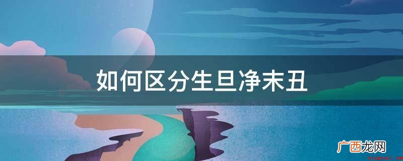 生旦净末丑的区别_新闻中心 如何区分生旦净末丑