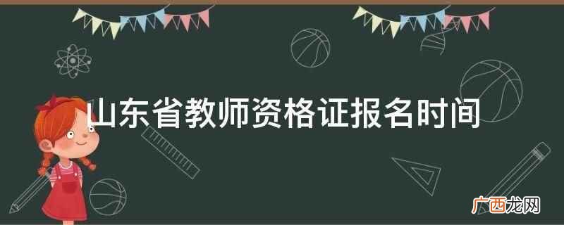 山东教师资格证一年有两次笔试考试时间,上半年报名时间是1月2 山东省教师资格证报名时间