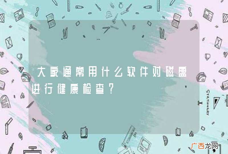 大家通常用什么软件对磁盘进行健康检查？