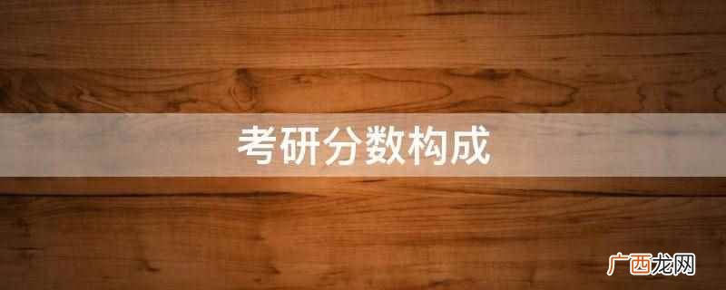 我国考研总分是500分 考研分数构成