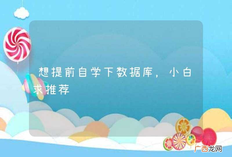 想提前自学下数据库,小白求推荐