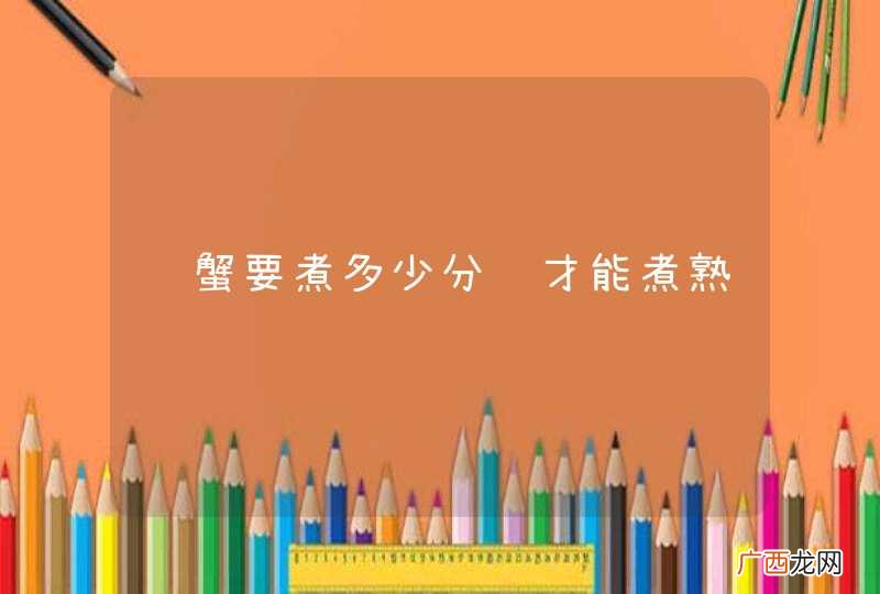 螃蟹要煮多少分钟才能煮熟