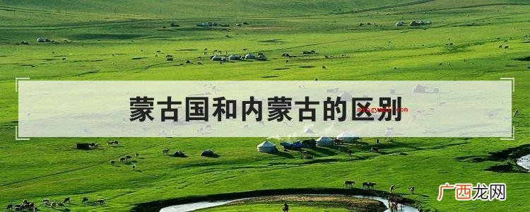 简略回应蒙古国坐落于我国往北、瑞士联邦南面,是一个位于欧洲的 蒙古国和内蒙古的区别
