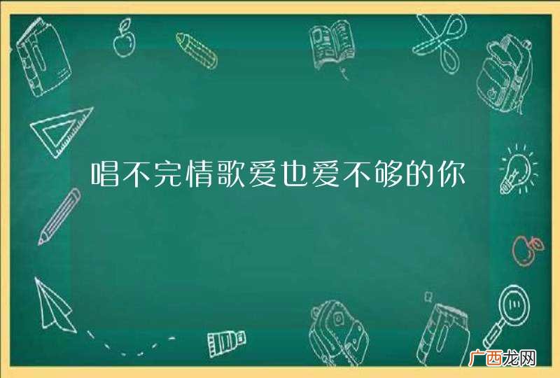 唱不完情歌爱也爱不够的你