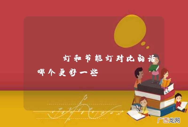 LED灯和节能灯对比的话，哪个更好一些？