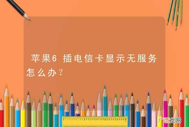 苹果6插电信卡显示无服务怎么办？