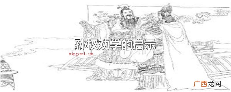 孙权劝学叙述了开卷有益的大道理 孙权劝学的启示