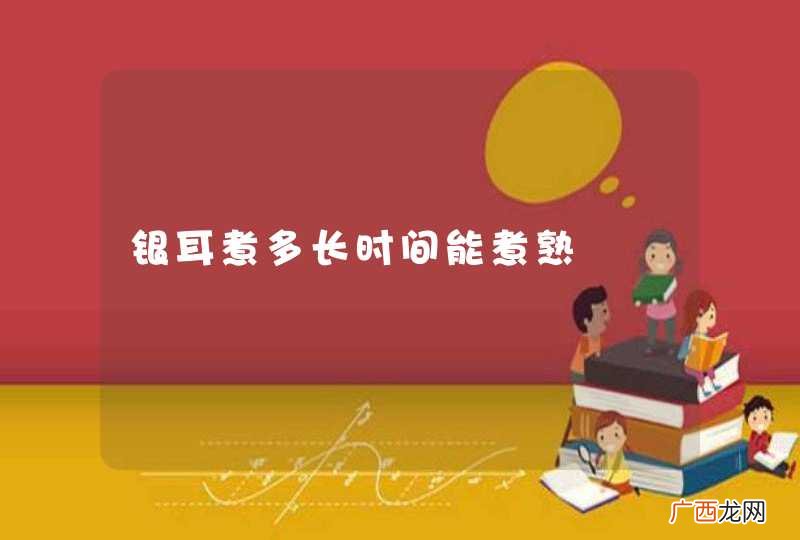 银耳煮多长时间能煮熟