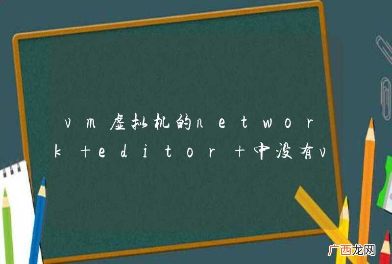 vm虚拟机的network editor 中没有vmnet0 显示