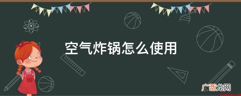 空气油炸锅运作环节中的注意事项 空气炸锅怎么使用