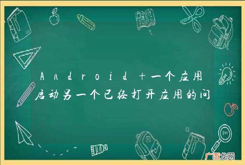Android 一个应用启动另一个已经打开应用的问题