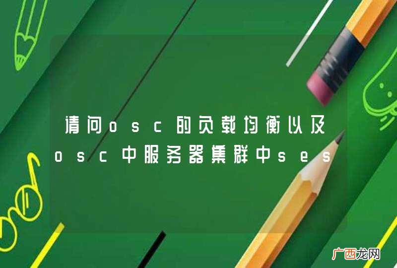 请问osc的负载均衡以及osc中服务器集群中session共享的设计思路，想借鉴一下，谢谢