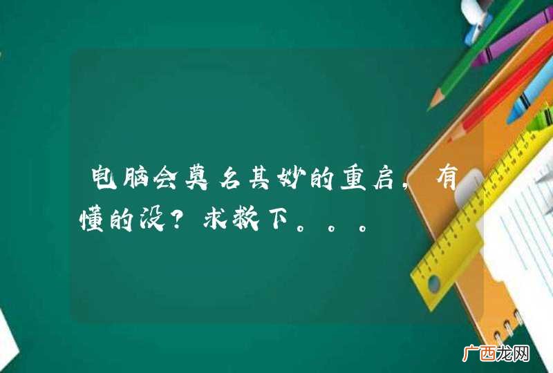 电脑会莫名其妙的重启，有懂的没？求救下。。。