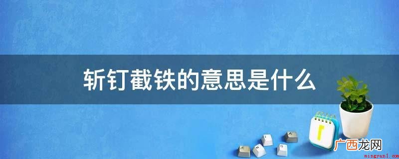 宋朱熹:斩钢截铁、直接了当、临危不惧 斩钉截铁的意思是什么