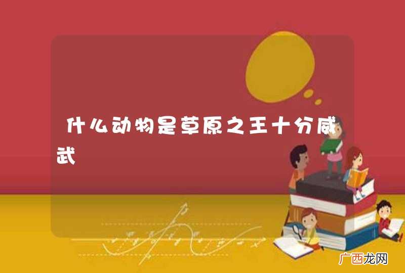 什么动物是草原之王十分威武