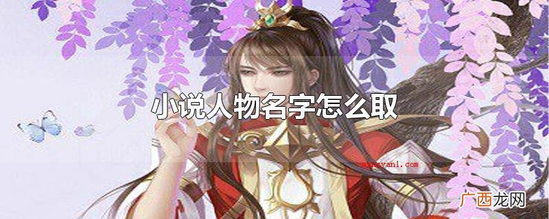 给小说集人物起名字,必须联络 小说人物名字怎么取