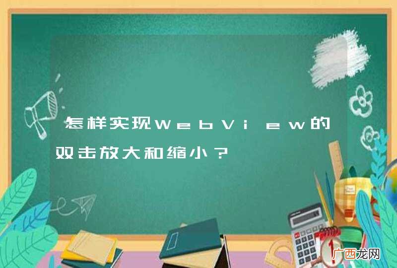 怎样实现WebView的双击放大和缩小？
