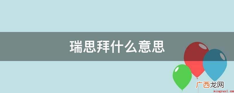 瑞思拜是尊重的意思,为respect的中文谐音,有重视、尊重 瑞思拜是什么意思呢