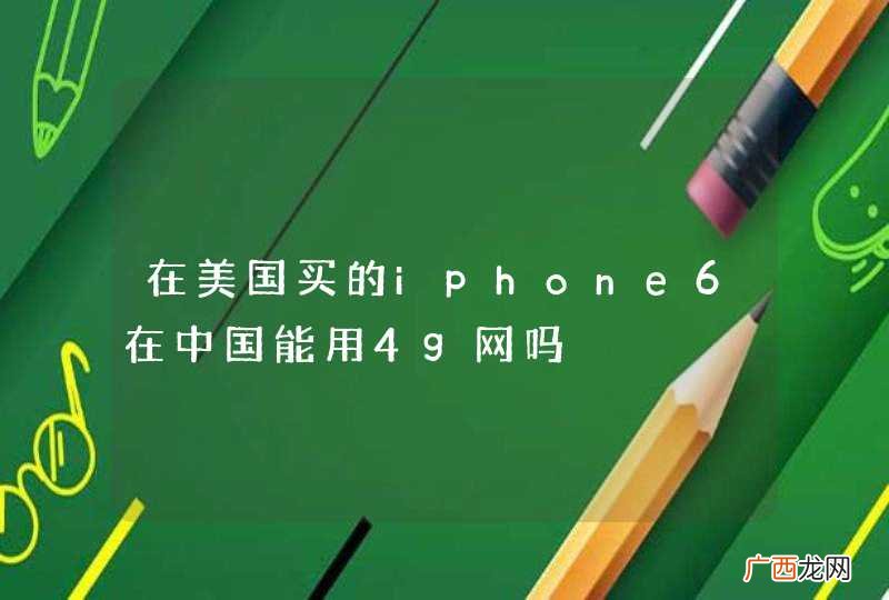 在美国买的iphone6在中国能用4g网吗
