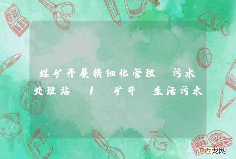 煤矿开展精细化管理，污水处理站：1.矿井及生活污水怎样处理全部达标？2.处理过程中如何达到环保要求。