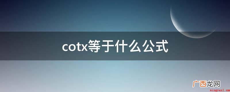 余切与正切值互为倒数,用“cot 视角”表明 cotx等于什么公式