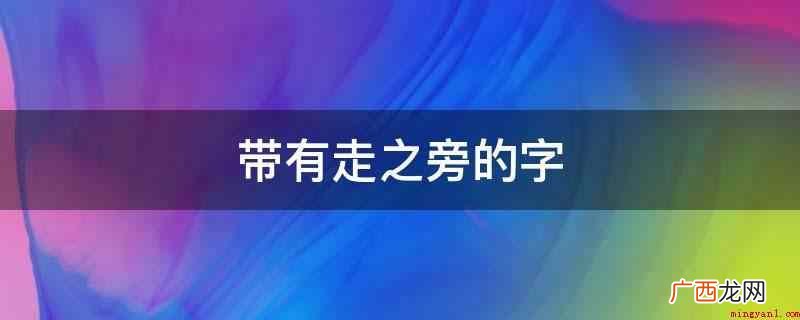 意思是晚的、迟疑、缓慢,迟的组词为事不宜 带有走之旁的字