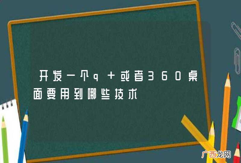 开发一个q+或者360桌面要用到哪些技术