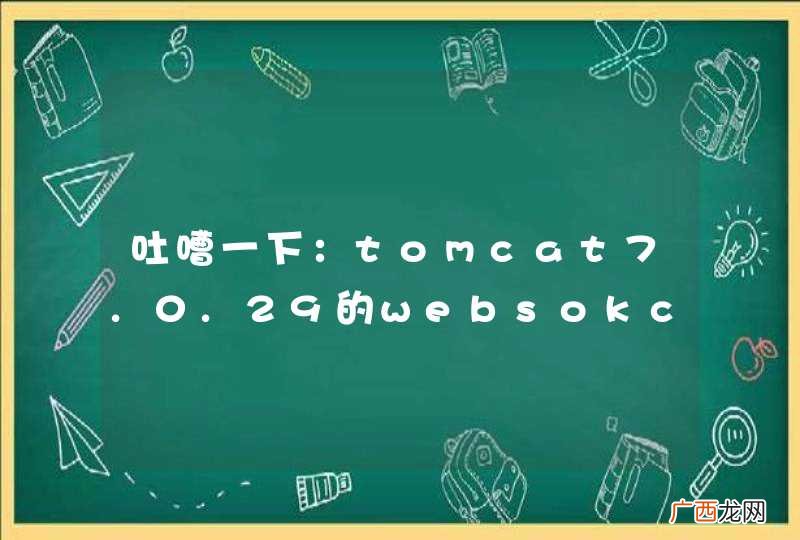 吐嘈一下：tomcat7.0.29的websokcet还是不稳定啊，经常崩溃
