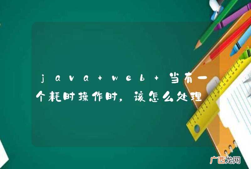 java web 当有一个耗时操作时，该怎么处理