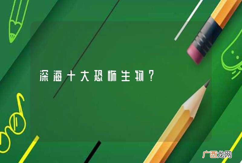 深海十大恐怖生物？