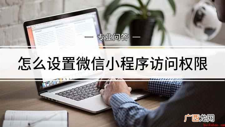 微信小程序设置权限方法 怎么设置微信小程序访问权限